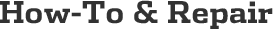 How-To and Repair